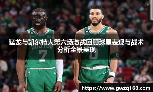 猛龙与凯尔特人第六场激战回顾球星表现与战术分析全景呈现